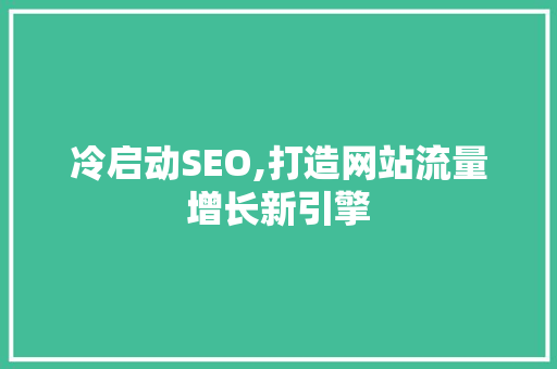 冷启动SEO,打造网站流量增长新引擎