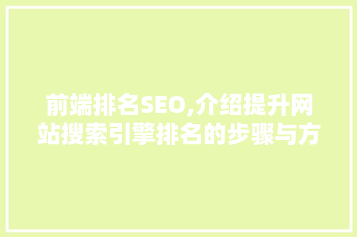 前端排名SEO,介绍提升网站搜索引擎排名的步骤与方法
