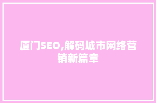 厦门SEO,解码城市网络营销新篇章