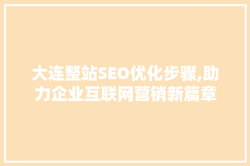 大连整站SEO优化步骤,助力企业互联网营销新篇章
