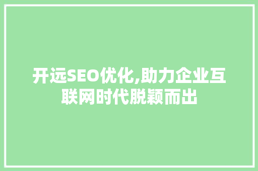 开远SEO优化,助力企业互联网时代脱颖而出