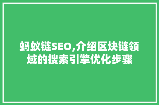 蚂蚁链SEO,介绍区块链领域的搜索引擎优化步骤