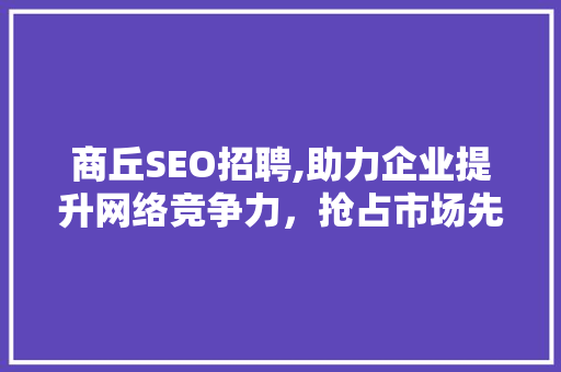 商丘SEO招聘,助力企业提升网络竞争力，抢占市场先机