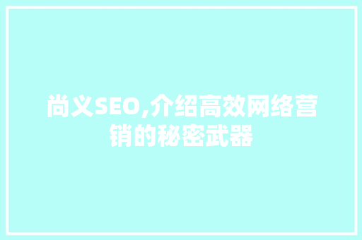 尚义SEO,介绍高效网络营销的秘密武器