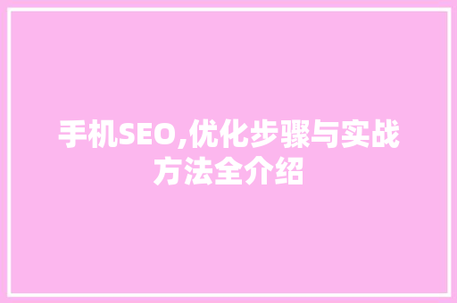 手机SEO,优化步骤与实战方法全介绍