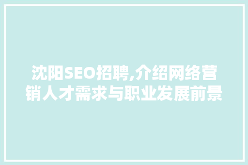 沈阳SEO招聘,介绍网络营销人才需求与职业发展前景