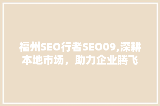 福州SEO行者SEO09,深耕本地市场，助力企业腾飞