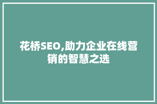 花桥SEO,助力企业在线营销的智慧之选