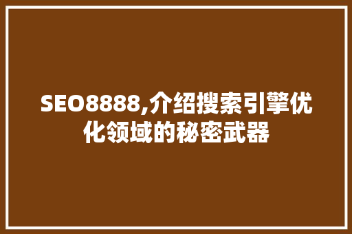 SEO8888,介绍搜索引擎优化领域的秘密武器