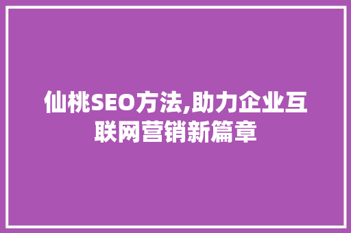 仙桃SEO方法,助力企业互联网营销新篇章  第1张