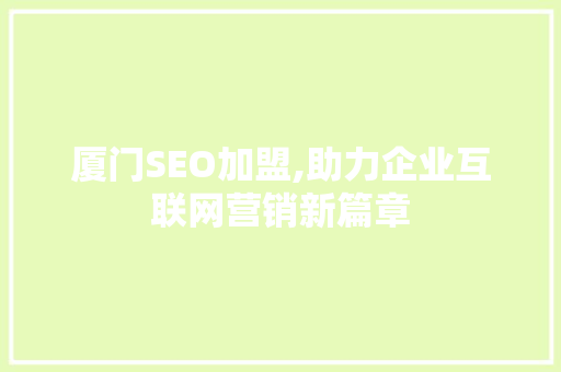 厦门SEO加盟,助力企业互联网营销新篇章
