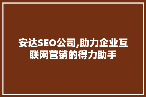 安达SEO公司,助力企业互联网营销的得力助手  第1张
