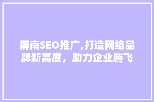 屏南SEO推广,打造网络品牌新高度，助力企业腾飞
