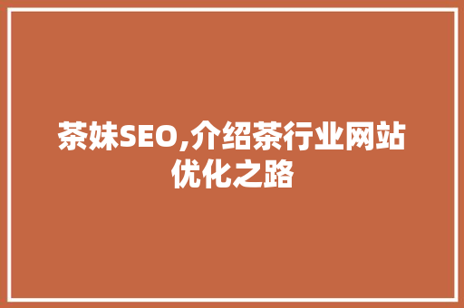 茶妹SEO,介绍茶行业网站优化之路
