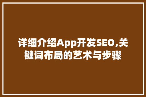 详细介绍App开发SEO,关键词布局的艺术与步骤