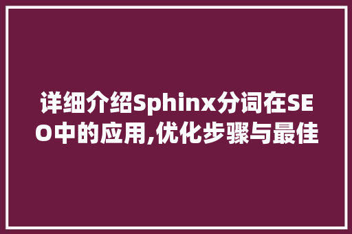 详细介绍Sphinx分词在SEO中的应用,优化步骤与最佳方法