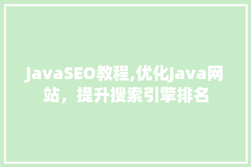JavaSEO教程,优化Java网站，提升搜索引擎排名