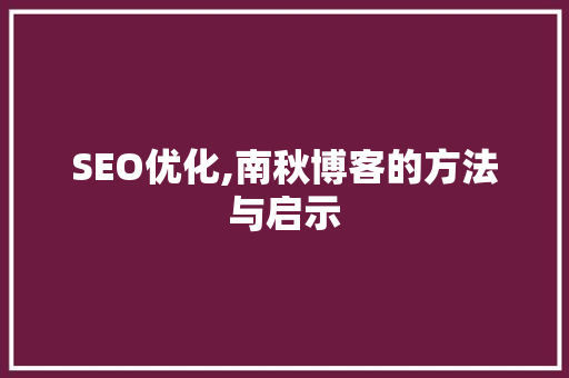SEO优化,南秋博客的方法与启示