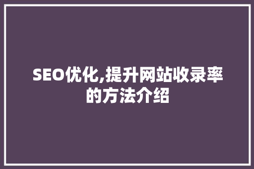 SEO优化,提升网站收录率的方法介绍