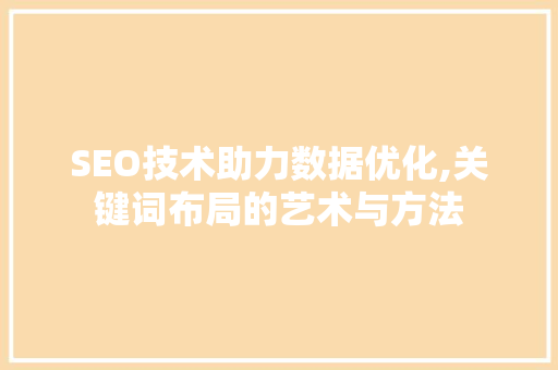 SEO技术助力数据优化,关键词布局的艺术与方法