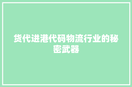 货代进港代码物流行业的秘密武器