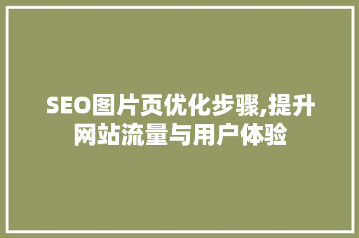 SEO图片页优化步骤,提升网站流量与用户体验