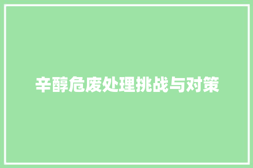 辛醇危废处理挑战与对策