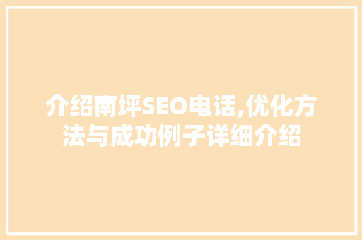 介绍南坪SEO电话,优化方法与成功例子详细介绍