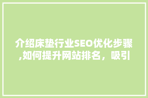 介绍床垫行业SEO优化步骤,如何提升网站排名，吸引潜在客户