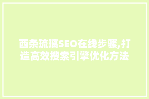 西条琉璃SEO在线步骤,打造高效搜索引擎优化方法