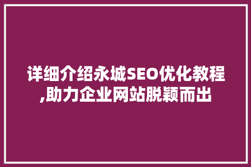 详细介绍永城SEO优化教程,助力企业网站脱颖而出