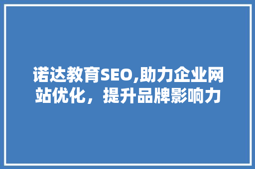 诺达教育SEO,助力企业网站优化，提升品牌影响力