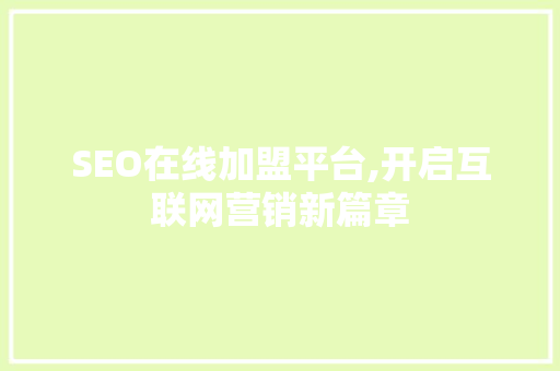 SEO在线加盟平台,开启互联网营销新篇章