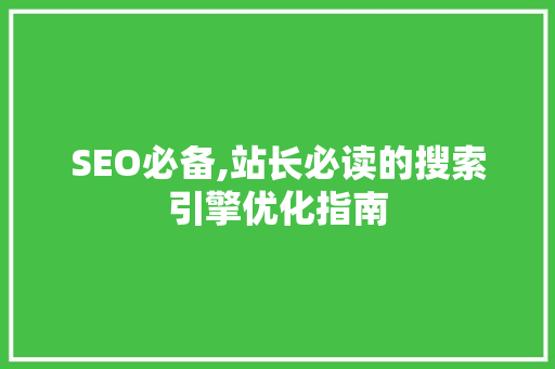 SEO必备,站长必读的搜索引擎优化指南