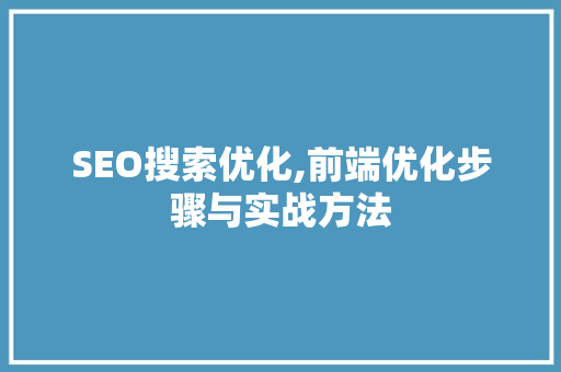 SEO搜索优化,前端优化步骤与实战方法
