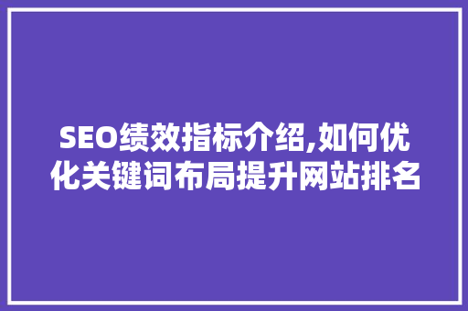 SEO绩效指标介绍,如何优化关键词布局提升网站排名