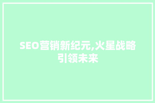 SEO营销新纪元,火星战略引领未来