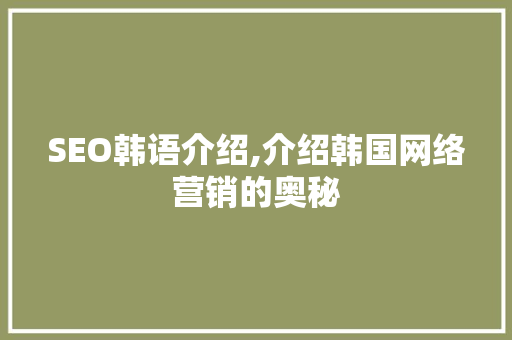 SEO韩语介绍,介绍韩国网络营销的奥秘