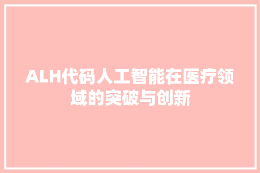ALH代码人工智能在医疗领域的突破与创新