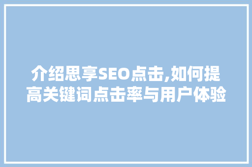 介绍思享SEO点击,如何提高关键词点击率与用户体验