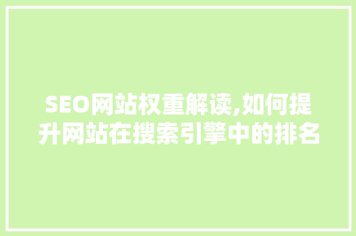 SEO网站权重解读,如何提升网站在搜索引擎中的排名