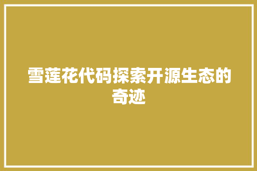 雪莲花代码探索开源生态的奇迹