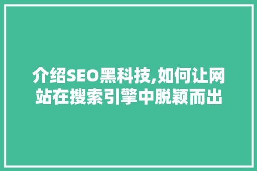 介绍SEO黑科技,如何让网站在搜索引擎中脱颖而出