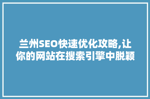 兰州SEO快速优化攻略,让你的网站在搜索引擎中脱颖而出