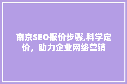南京SEO报价步骤,科学定价，助力企业网络营销