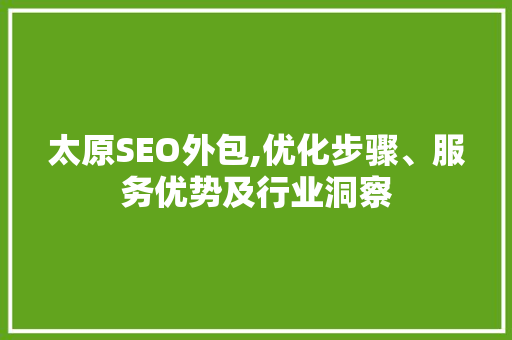太原SEO外包,优化步骤、服务优势及行业洞察