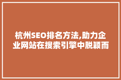 杭州SEO排名方法,助力企业网站在搜索引擎中脱颖而出