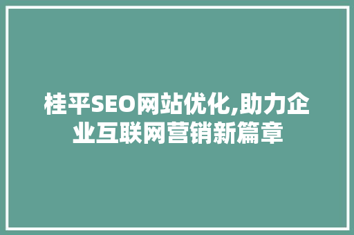 桂平SEO网站优化,助力企业互联网营销新篇章