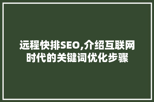远程快排SEO,介绍互联网时代的关键词优化步骤
