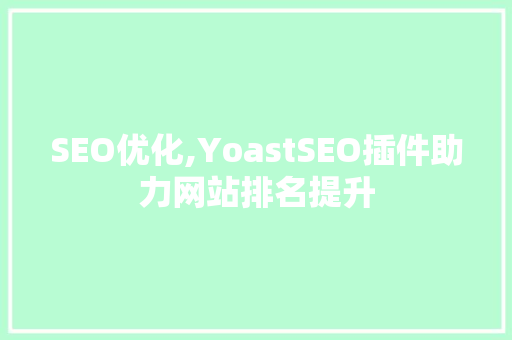 SEO优化,YoastSEO插件助力网站排名提升